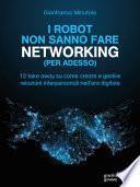 I robot non sanno fare networking (per adesso). 12 take away su come creare e gestire relazioni interpersonali nell’era digitaleI robot non sanno fare networking (per adesso). 12 take away su come creare e gestire relazioni interpersonali nell’era digitaleI robot non sanno fare networking (per adesso). 12 take away su come creare e gestire relazioni interpersonali nell’era digitale