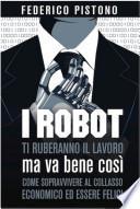 I robot ti ruberanno il lavoro, ma va bene così