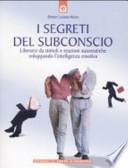 I segreti del subconscio. Liberarsi da stimoli e reazioni automatiche sviluppando l'intelligenza emotiva