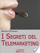 I segreti del Telemarketing. Strumenti e Strategie Segrete per un Perfetto Telemarketing. (Ebook Italiano - Anteprima Gratis)