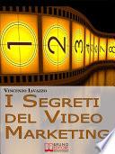 I Segreti Del Video Marketing. Strategie e Tecniche Segrete per Guadagnare e fare Pubblicità con i Portali di Condivisione Video. (Ebook Italiano - Anteprima Gratis)