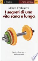 I segreti di una vita sana e lunga. Salute e benessere oggi e domani