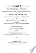 I sei cartelli di matematica disfida primamente intorno alla generale risoluzione delle equazioni cubiche di Lodovico Ferrari coi sei contro-cartelli in riposta di Nicolò Tartaglia, comprendenti le soluzioni de quesiti dall'una e dall'altra parte proposti
