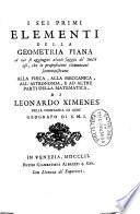 I sei primi elementi della geometria piana a cui si aggiugne alcun saggio de' molti usi, che le proposizioni elementari somministrano alla fisica, alla meccanica, all'astronomia, e ad altre parti della matematica di Leonardo Ximenes ..