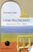 I semi dell'incanto. Racconti 1972-2020