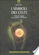 I simboli dei celti. Il fascino magico di un popolo straordinario
