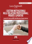 I SISTEMI MOTIVAZIONALI NELLE RELAZIONI PROFESSIONALI, PRIVATE E SPORTIVE