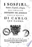 I sospiri, sonetti, capitoli, e stanze del cavalier Desiderio De Angelis per la morte di Carlo suo padre