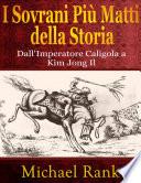 I Sovrani Più Matti Della Storia: Dall'imperatore Caligola A Kim Jong Il