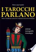 I tarocchi parlano. Storia e metodo per conoscere e imparare il Tarocchino di Bologna. Scienza, iconografia, iconologia