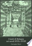 I teatri di Bologna nei secoli XVII e XVIII