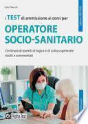 I test di ammissione ai corsi per operatore socio sanitario. Centinaia di quesiti di logica e di cultura generale risolti e commentati