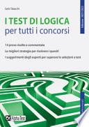 I test di logica per tutti i concorsi. 14 prove risolte e commentate. Le migliori strategie per risolvere i quesiti. I suggerimenti degli esperti per superare le selezioni a test