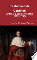 I Testamenti dei Cardinali: Antonio Eugenio Visconti (1713-1788)