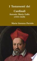 I Testamenti dei Cardinali: Antonio Maria Gallo (1553-1620)