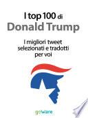 I top 100 di Donald Trump. I migliori tweet selezionati e tradotti per voi