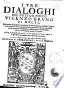 I tre dialoghi del dottor fisico Vincenzo Bruno di Melfi, nel primo de' quali si tratta delle tarantole. Nel secondo, del viuere, e del morire. Nel terzo, delle pietre pretiose, ... Con la tauola delle cose piu' notabili di essa; & degli autori, che in quella si contengono. All'illustriss. ... Cinthio Aldobrandino card. S. Giorgio