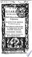 I TRE GIARDINI DE' MADRIGALI Del Costante, Academico Cospirante, MAVRITIO MORO VENETIANO Con il ghiaccio, et il foco d'Amore, le Furie ultrici, [et] il Ritratto delle CORTIGIANE.