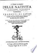 I tre Libri delle Natiuità di Giovanni Schonero ... Tradotti di Latino [from “De judiciis nativitatum”] in Italiano per M. Gio. Battista Carello ...&dal medesimo illustrati di molte cose vtili&necessarie, etc