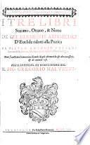 I TRE LIBRI Settimo, Ottauo, & Nono DE GLI ELEMENTI ARITMETICI D'Euclide ridotti alla Prattica