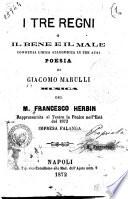 I Tre Regni, o, Il Bene e il Male. Commedia lirica allegorica in tre atti ... Rappresentata al Teatro la Fenice nel Està del 1872, etc