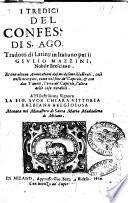 I tredici libri delle Confessioni di S. Agostino tradotti di latino in italiano per il sig. Giulio Mazzini, nobile bresciano. Et con alcune annotazioni dal medesimo illustrati, cosi nelli margini, come nel fine de' capitoli, & con due tauole, l'vna de' capitoli, l'altra delle cose notabili