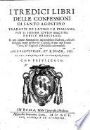 I tredici Libri delle Confessioni di Santo Agostino, tradotti di latino in italiano, per ... Giulio Mazzini ... Et con alcune annotationi dal medesimo illustrati, etc