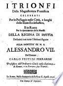 I Trionfi della Magnificenza Pontificia celebrati per lo Passaggio nelle Cittá e luoghi dello Stato Ecclesiastico, e in Roma, per lo ricevimento ... della Regina di Suetia