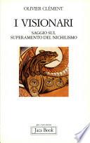I visionari. Saggio sul superamento del nichilismo