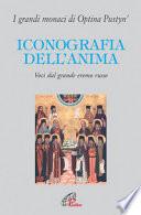 Iconografia dell'anima. Voci dal grande eremo russo. I grandi monaci di Optina Pustyn'