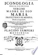 Iconologia della gloriosa vergine madre di Dio Maria protettrice di Messina, diuisa in cinque libri, oue si ragiona delle imagini di nostra Signora ... del reu. padre Placido Samperi Messinese della Compagnia di Giesu ...