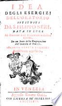 Idea degli esercizj dell'Oratorio istituiti da s. Filippo Neri, data in luce ad istruzione delle persone nel medesimo ascritte, da un prete della Congregazione dell'Oratorio di Venezia