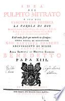 Idea del pulpito mitrato o sia del vescovo che predica la parola di Dio. In cui si tratta dell'obbligo, che tengono li sacri pastori di predicare sovente da se stessi al popolo alla cura commesso e del modo facile per metterlo in esecuzione. Opera nuova di ... Giovanni Battista Braschi ...
