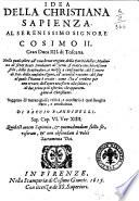 Idea della christiana sapienza al serenissimo signore Cosimo 2. gran duca 4. di Toscana. ... Di Baccio Bandinelli. ...