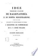 Idee teoretiche e pratiche di ragionateria e di doppia registrazione con in fine dei rilievi sul metodo semplice di tenere i registri di commercio di E. T. Jones inglese di Giuseppe Bornaccini Riminese