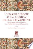 Ignazio Silone o la Logica della privazione. Atti del Convegno Internazionale di Studi Caen (7 Febbraio 2019) Pescina (23-24 Agosto 2019)