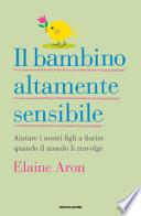 Il bambino altamente sensibile. Aiutare i nostri figli a fiorire quando il mondo li travolge