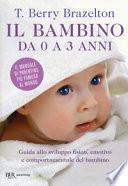 Il bambino da zero a tre anni. Guida allo sviluppo fisico, emotivo e comportamentale del bambino