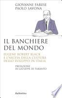 Il banchiere del mondo. Eugene Robert Black e l'ascesa della cultura dello sviluppo in Italia