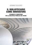 Il bibliotecario come innovatore. Strumenti e competenze per la biblioteca pubblica del futuro