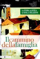 Il cammino della famiglia. La storia, la fatica, la gioia, le relazioni