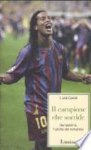 Il campione che sorride. Ronaldinho, l'ultimo dei romantici