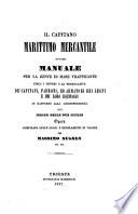 Il capitano marittimo mercantile ovvero manuale per la gente di mare trafficante circa i doveri e le prerogative de'Capitani, ... in rapporto alla giurisprudenza del regno delle due sicilie ...