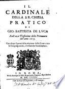 Il cardinale della s.r. chiesa pratico di Gio. Battista de Luca nell'ozio tusculano della primauera dell'anno 1675 ...