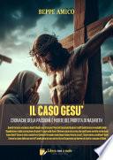 Il caso Gesù - Cronache della Passione e morte del profeta di Nazareth