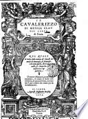 Il caualerizzo di messer Claudio Corte di Pauia. Nel quale si tratta della natura de' caualli, del modo di domargli, & frenargli, e di tutto quello, che a caualli, & a buon caualerizzo s'appartiene. Di nuouo ristampato, accresciuto, emendato, & ornato di molte cose utilissime ..