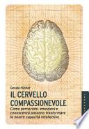 Il cervello compassionevole. Come percezioni, emozioni e conoscenza possono trasformare le nostre capacità intellettive