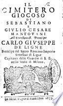 Il cimitero giocoso di Sebatiano e Giulio Cesare Mantouani all'eccellentiss. prencipe Carlo Giuseppe de Ligne prencipe del Sacro Romano Imperio Senescal di Ligne capitano delle guardie di s.e. nello stato di Milano