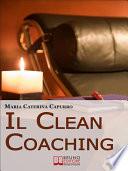 Il Clean Coaching. Come Sfruttare il Pensiero Metaforico per Facilitare il Cliente a Trovare Risposte e Soluzioni in Modo del Tutto Naturale. (Ebook Italiano - Anteprima Gratis)