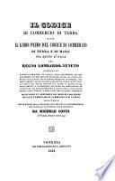 Il codice di commercio di terra, ossia il libro primo del codice di commercio di terra e di mare pel regno d'Italia ora regno Lombardo-Veneto comentato (etc.)